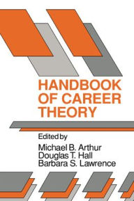 Title: Handbook of Career Theory / Edition 1, Author: Michael B. Arthur