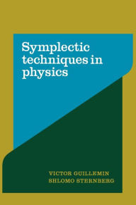 Title: Symplectic Techniques in Physics, Author: Victor Guillemin
