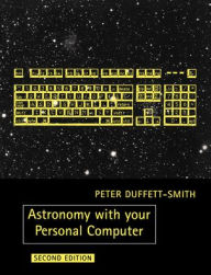 Title: Astronomy with your Personal Computer / Edition 2, Author: Peter Duffett-Smith
