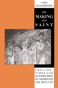 Title: The Making of a Saint: The Life, Times and Sanctification of Neophytos the Recluse, Author: Catia Galatariotou
