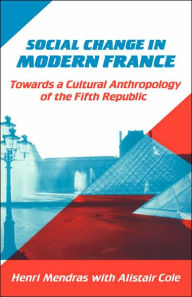 Title: Social Change in Modern France: Towards a Cultural Anthropology of the Fifth Republic, Author: Henri Mendras