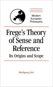 Title: Frege's Theory of Sense and Reference: Its Origin and Scope, Author: Wolfgang Carl