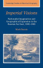 Imperial Visions: Nationalist Imagination and Geographical Expansion in the Russian Far East, 1840-1865 / Edition 1