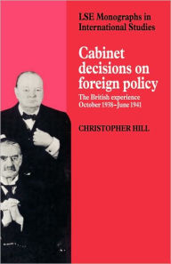 Title: Cabinet Decisions on Foreign Policy: The British Experience, October 1938-June 1941, Author: Christopher Hill