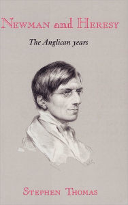 Title: Newman and Heresy: The Anglican Years, Author: Stephen Thomas
