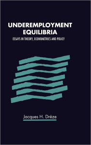 Title: Underemployment Equilibria: Essays in Theory, Econometrics and Policy, Author: Jacques Drèze