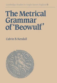 Title: The Metrical Grammar of Beowulf, Author: Calvin B. Kendall