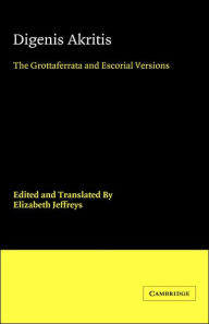 Title: Digenis Akritis: The Grottaferrata and Escorial Versions, Author: Elizabeth Jeffreys