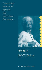 Title: Wole Soyinka: Politics, Poetics, and Postcolonialism, Author: Biodun Jeyifo