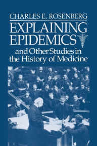 Title: Explaining Epidemics / Edition 1, Author: Charles E. Rosenberg