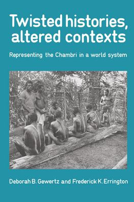 Twisted Histories, Altered Contexts: Representing the Chambri in the World System / Edition 1