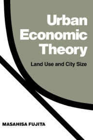 Title: Urban Economic Theory: Land Use and City Size / Edition 1, Author: Masahisa Fujita