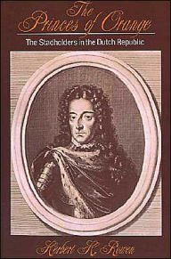 Title: The Princes of Orange: The Stadholders in the Dutch Republic, Author: Herbert H. Rowen