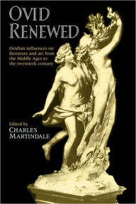 Title: Ovid Renewed: Ovidian Influences on Literature and Art from the Middle Ages to the Twentieth Century, Author: Charles Martindale