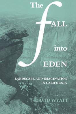 The Fall into Eden: Landscape and Imagination in California