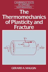 Title: The Thermomechanics of Plasticity and Fracture, Author: Gerard A. Maugin