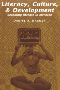 Title: Literacy, Culture and Development: Becoming Literate in Morocco / Edition 1, Author: Daniel A. Wagner