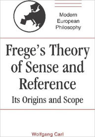 Title: Frege's Theory of Sense and Reference: Its Origin and Scope, Author: Wolfgang Carl