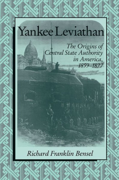 Yankee Leviathan: The Origins of Central State Authority in America, 1859-1877 / Edition 1