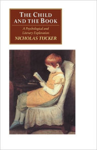 Title: The Child and the Book: A Psychological and Literary Exploration / Edition 1, Author: Nicholas Tucker