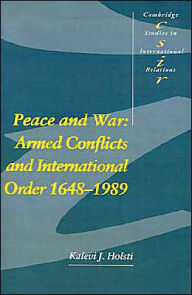 Title: Peace and War: Armed Conflicts and International Order, 1648-1989 / Edition 1, Author: Kalevi J. Holsti