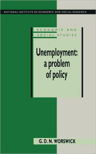 Title: Unemployment: A Problem of Policy: Analysis of British Experience and Prospects, Author: G. D. N. Worswick