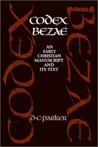 Title: Codex Bezae: An Early Christian Manuscript and its Text, Author: David C. Parker