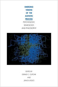 Title: Emerging Visions of the Aesthetic Process: In Psychology, Semiology, and Philosophy, Author: Gerald C. Cupchik