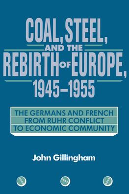 Coal, Steel, and the Rebirth of Europe, 1945-1955: The Germans and French from Ruhr Conflict to Economic Community