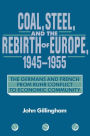 Coal, Steel, and the Rebirth of Europe, 1945-1955: The Germans and French from Ruhr Conflict to Economic Community