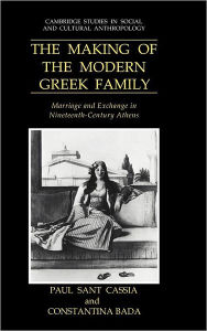 Title: The Making of the Modern Greek Family: Marriage and Exchange in Nineteenth-Century Athens, Author: Paul Sant Cassia