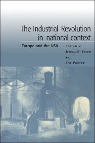 Title: The Industrial Revolution in National Context: Europe and the USA, Author: Mikulas Teich