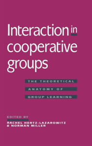 Title: Interaction in Cooperative Groups: The Theoretical Anatomy of Group Learning, Author: Rachel Hertz-Lazarowitz