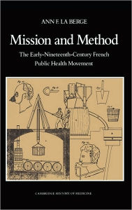 Title: Mission and Method: The Early Nineteenth-Century French Public Health Movement, Author: Ann Elizabeth Fowler La Berge