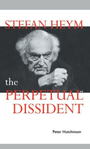 Title: Stefan Heym: The Perpetual Dissident, Author: Peter Hutchinson