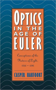 Title: Optics in the Age of Euler: Conceptions of the Nature of Light, 1700-1795, Author: Casper Hakfoort