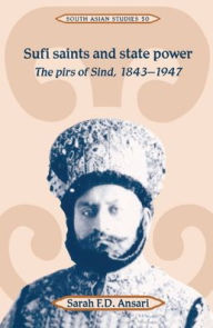 Title: Sufi Saints and State Power: The Pirs of Sind, 1843-1947, Author: Sarah F. D. Ansari