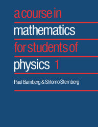 Title: A Course in Mathematics for Students of Physics: Volume 1 / Edition 1, Author: Paul Bamberg