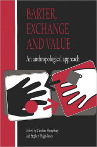 Title: Barter, Exchange and Value: An Anthropological Approach, Author: Caroline Humphrey