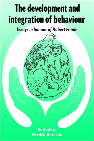 The Development and Integration of Behaviour: Essays in Honour of Robert Hinde