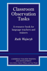 Title: Classroom Observation Tasks: A Resource Book for Language Teachers and Trainers / Edition 1, Author: Ruth Wajnryb