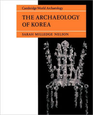 Title: The Archaeology of Korea / Edition 1, Author: Sarah Milledge Nelson