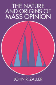 Title: The Nature and Origins of Mass Opinion / Edition 1, Author: John R. Zaller