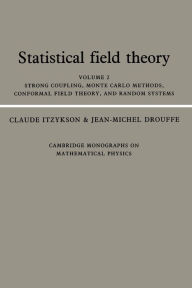 Title: Statistical Field Theory: Volume 2, Strong Coupling, Monte Carlo Methods, Conformal Field Theory and Random Systems, Author: Claude Itzykson