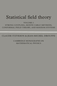 Title: Statistical Field Theory: Volume 2, Strong Coupling, Monte Carlo Methods, Conformal Field Theory and Random Systems, Author: Claude Itzykson