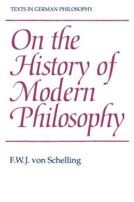 Title: On the History of Modern Philosophy / Edition 1, Author: F. W. J. von Schelling