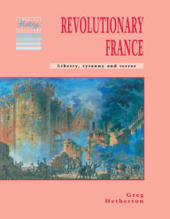 Title: Revolutionary France: Liberty, Tyranny and Terror, Author: Greg Hetherton