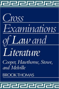 Title: Cross-Examinations of Law and Literature: Cooper, Hawthorne, Stowe, and Melville, Author: Brook Thomas