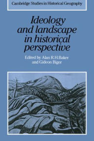 Title: Ideology and Landscape in Historical Perspective: Essays on the Meanings of some Places in the Past, Author: Alan R. H. Baker