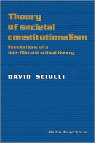 Title: Theory of Societal Constitutionalism: Foundations of a Non-Marxist Critical Theory, Author: David Sciulli